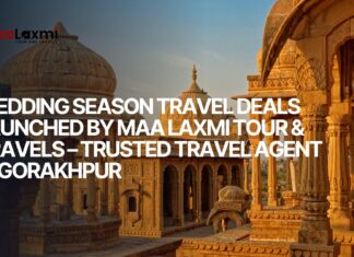 Wedding Season Travel Deals Launched by MaaLaxmi Tour & Travels – Trusted Travel Agent inGorakhpur